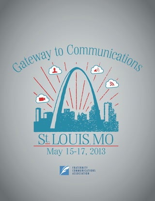 St. LOUIS, MO
May 15-17, 2013
Gateway to Communications
 