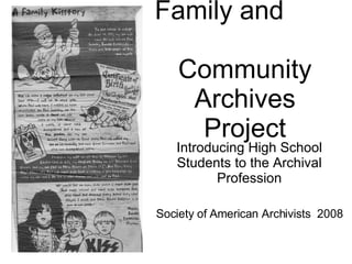 Family and  Community Archives Project Introducing High School Students to the Archival Profession Society of American Archivists  2008  