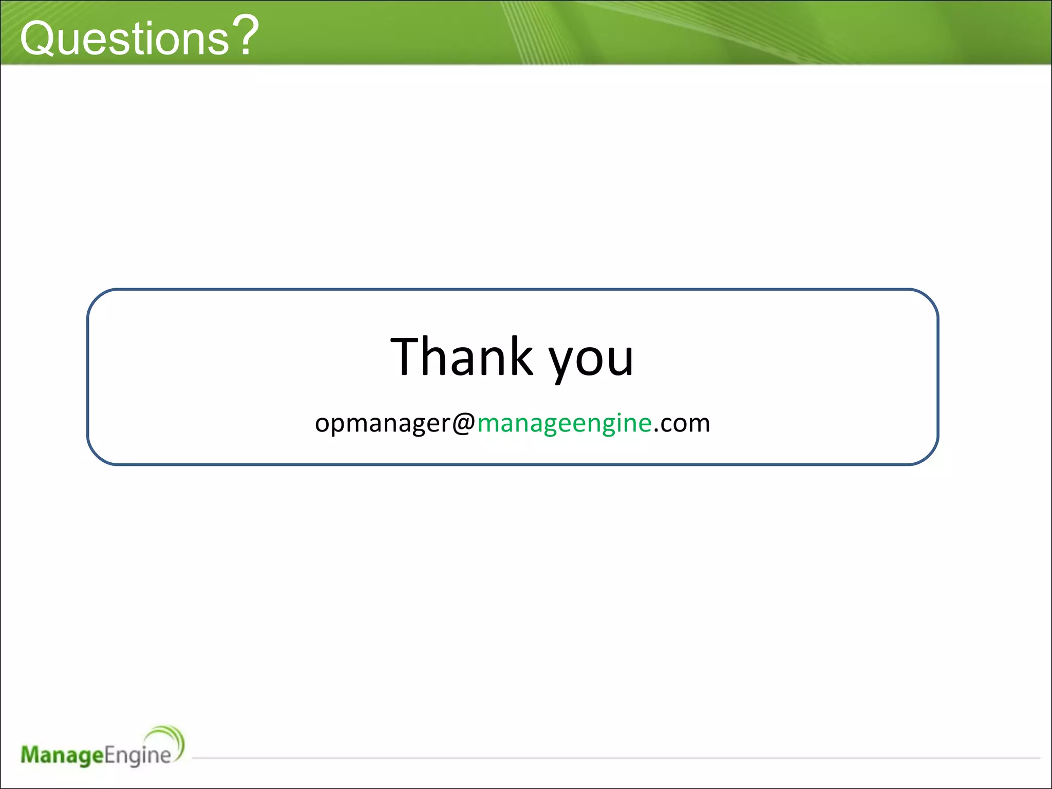 Questions ? Thank you opmanager@ manageengine .com 