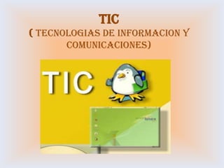 TIC
( TECNOLOGIAS DE INFORMACION Y
       COMUNICACIONES)
 
