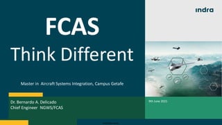 Índice
Indra General.
FCAS
Think Different
Master in Aircraft Systems Integration, Campus Getafe
9th June 2021
Dr. Bernardo A. Delicado
Chief Engineer NGWS/FCAS
 