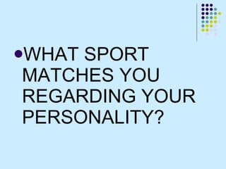 <ul><li>WHAT SPORT MATCHES YOU REGARDING YOUR PERSONALITY? </li></ul>