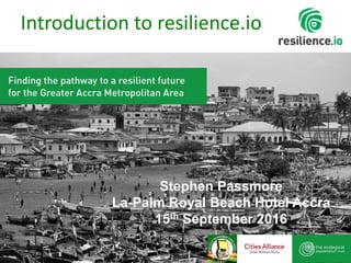1
Stephen Passmore
La-Palm Royal Beach Hotel Accra
15th September 2016
Introduction to resilience.io
 