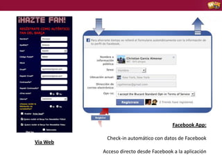 Facebook App:
Check-in automático con datos de Facebook
Via Web
Acceso directo desde Facebook a la aplicación