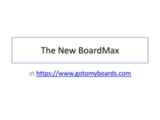 The New BoardMax
at https://www.gotomyboards.com
 