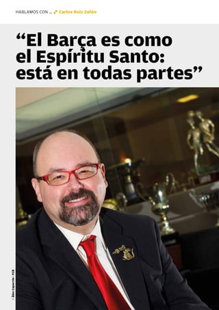 HABLAMOS CON ...   Carlos Ruiz Zafón




                        “El Barça es como
                        el Espíritu Santo:
                        está en todas partes”
F Àlex Caparrós - FCB




          38 Revista Barça
 