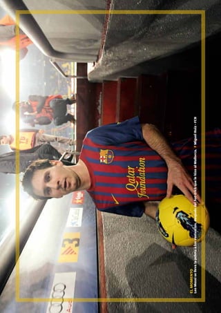 EL MOMENTO
                   Leo Messi se lleva la pelota a los vestuarios, después del hat-trick que le hizo al Mallorca. F Miguel Ruiz - FCB




Revista Barça 43
 