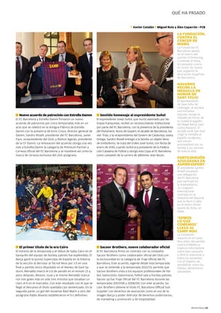 QUÉ HA PASADO


                                                                                         T Xavier Catalán F Miguel Ruiz y Àlex Caparrós - FCB

                                                                                                                               LA FUNDACIÓN,
                                                                                                                               CONTRA EL
                                                                                                                               CÁNCER DE
                                                                                                                               MAMA
                                                                                                                               La Fundación FC
                                                                                                                               Barcelona apoyó,
                                                                                                                               en el marco del
                                                                                                                               partido FCB-Racing,
                                                                                                                               a Súmate al Rosa,
                                                                                                                               la campaña contra
                                                                                                                               el cáncer de mama
                                                                                                                               que organizó la
                                                                                                                               Asociación Española
                                                                                                                               de Barcelona.

                                                                                                                               NAVARRO
                                                                                                                               RECIBE LA
                                                                                                                               MEDALLA DE
                                                                                                                               HONOR DE
                                                                                                                               SANT FELIU
                                                                                                                               El Ayuntamiento
                                                                                                                               de Sant Feliu de
                                                                                                                               Llobregat, al aprobar
                                                                                                                               una iniciativa
g   Nuevo acuerdo de patrocinio con Estrella Damm             g   Sentido homenaje al expresidente Suñol                       popular, otorgó la
El FC Barcelona y Estrella Damm firmaron un nuevo             El expresidente Josep Suñol, que murió asesinado por las         medalla de honor de
                                                                                                                               la ciudad al jugador
acuerdo de patrocinio por cinco temporadas más en un          tropas franquistas, recibió un reconocimiento institucional      del Regal Barça Juan
acto que se celebró en la Antigua Fábrica de Estrella         por parte del FC Barcelona, con la presencia de la presidenta    Carlos Navarro. El
Damm con la presencia de Enric Crous, director general de     del Parlament, Núria de Gispert; el alcalde de Barcelona, Xa-    alcalde Jordi San José
Damm, Sandro Rosell, presidente del FC Barcelona, Javier      vier Trias, y la vicepresidenta del Govern de Catalunya, Joana   colgó la medalla al
Faus, vicepresidente del Club, y Ramon Agenjo, presidente     Ortega. Sandro Rosell entregó a la familia un objeto lleno       jugador azulgrana,
                                                                                                                               que estuvo
de la CF Damm. La renovación del acuerdo otorga una vez       de simbolismo. Se trata del trofeo José Suñol, con fecha de      acompañado por su
más a Estrella Damm la categoría de Premium Partner y         enero de 1930, cuando Suñol era presidente de la Federa-         familia y sus vecinos
Cerveza Oficial del FC Barcelona y se mantiene así como la    ción Catalana de Fútbol y otorgó esta Copa al FC Barcelona       de toda la vida.
marca de cerveza exclusiva del club azulgrana.                como campeón de la carrera de atletismo Jean Bouin.
                                                                                                                               PARTICIPACIÓN
                                                                                                                               AZULGRANA EN
                                                                                                                               ASPIRE4SPORT
                                                                                                                               El presidente Sandro
                                                                                                                               Rosell encabezó
                                                                                                                               una delegación
                                                                                                                               del FC Barcelona
                                                                                                                               que participó en
                                                                                                                               la Aspire4Sport,
                                                                                                                               un congreso
                                                                                                                               internacional
                                                                                                                               centrado en la
                                                                                                                               industria del deporte
                                                                                                                               que se llevó a cabo
                                                                                                                               en el centro Dome
                                                                                                                               Aspire de Doha, en
                                                                                                                               Qatar.

                                                                                                                               ‘SOMOS
                                                                                                                               LO QUE
                                                                                                                               COMEMOS’
                                                                                                                               LLEGA AL
                                                                                                                               CAMP NOU
                                                                                                                               La Fundación
                                                                                                                               repartió en el Camp
                                                                                                                               Nou antes del partido
                                                                                                                               contra el Mallorca
g   El primer título de la era Cairo                          g   Sacoor Brothers, nuevo colaborador oficial                   trípticos informativos
El estreno de la temporada y el debut de Gaby Cairo en el     El FC Barcelona firmó un contrato con la compañía                sobre esta campaña
banquillo del equipo de hockey patines fue espléndido. El     Sacoor Brothers como colaborador oficial del Club con            y ofreció manzanas a
Barça ganó la quinta Supercopa de España en la historia       la exclusividad en la categoría de Traje Oficial del FC          todos los asistentes
                                                                                                                               con el objetivo de
de la sección al derrotar al Tecnol Reus por 1-5 en una       Barcelona. Este acuerdo, vigente desde esta temporada
                                                                                                                               sensibilizar sobre los
final a partido único disputado en el Ateneu de Sant Sa-      y que se extiende a la temporada 2012/13, permite que            hábitos alimentarios
durní. Reinaldo marcó el 1-0 de penalti en el minuto 13 y,    Sacoor Brothers vista a los equipos profesionales de fút-        saludables.
poco después, Álvarez, Gual y el mismo Reinaldo marca-        bol, baloncesto, balonmano, fútbol sala y hockey patines.
ron tres goles más en sólo tres minutos que situaban un       Sacoor ya fue Traje Oficial del FC Barcelona durante las
claro 4-0 en el marcador. Con este resultado con el que se    temporadas 2007/08 y 2008/09. Con este acuerdo, Sa-
llegó al descanso el título quedaba casi sentenciado. En la   coor Brothers obtiene el título FC Barcelona Official Suit
segunda parte, un gol del reusense Raúl Marín y otro del      Supplier con derechos de asociación como el uso de la
azulgrana Pablo Álvarez establecieron el 5-1 definitivo.      imagen Barça y poder disfrutar de derechos publicitarios,
                                                              de marketing y promoción y de hospitalidad.

                                                                                                                                          Revista Barça 45
 