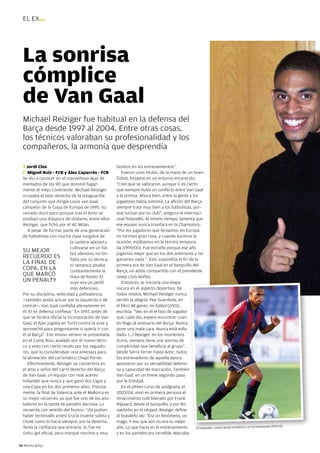 EL Ex...




  La sonrisa
  cómplice
  de Van Gaal
  Michael Reiziger fue habitual en la defensa del
  Barça desde 1997 al 2004. Entre otras cosas,
  los técnicos valoraban su profesionalidad y los
  compañeros, la armonía que desprendía

  T Jordi Clos                                        bonitos en los entrenamientos”.
  F Miguel Ruiz - FCB y Àlex Caparrós - FCB              Fueron unos títulos, de la mano de un buen
  Se dio a conocer en el maravilloso Ajax de          fútbol, forjados en un entorno enrarecido.
  mediados de los 90 que dominó fugaz-                “Creo que se valoraron, aunque sí es cierto
  mente el Viejo Continente. Michael Reiziger         que siempre hubo un conflicto entre Van Gaal
  ocupaba el lado derecho de la retaguardia           y la prensa. Ahora bien, entre la gente y los
  del conjunto que dirigía Louis van Gaal,            jugadores había sintonía. La afición del Barça
  campeón de la Copa de Europa de 1995. Su            siempre trata muy bien a los futbolistas, por-
  reinado duró poco porque tras el éxito se           que luchan por su club”, asegura el internaci-
  produjo una diáspora de titulares, entre ellos      onal holandés. Al mismo tiempo, lamenta que
  Reiziger, que fichó por el AC Milan.                ese equipo nunca triunfara en la Champions:
     A pesar de formar parte de una generación        “Por los jugadores que teníamos, en Europa
  de futbolistas con mucha clase surgidos de          no hicimos gran cosa, y cuando tuvimos la
                              la cantera ajacied y    ocasión, estábamos en la tercera tempora-
                              cultivarse en un fút-   da (1999/00). Fue extraño porque ese año
  SU MEJOR                    bol ofensivo, no bri-   jugamos mejor que en los dos anteriores y no
  RECUERDO ES                 llaba por su técnica,   ganamos nada “. Esto supondría el fin de la
  LA FINAL DE                 ni tampoco pisaba       primera era de Van Gaal en el banquillo del
  COPA, EN LA                 constantemente la       Barça, un adiós compartido con el presidente
  QUE MARCÓ                   línea de fondo. El      Josep Lluís Núñez.
  UN PENALTY                  suyo era un perfil         Entonces, se iniciaría una etapa
                              más defensivo.          oscura en el aspecto deportivo. De
  Por su disciplina, velocidad y polivalencia         todos modos, Michael Reiziger nunca
  —también podía actuar por la izquierda o de         perdió la alegría. Pep Guardiola, en
  central—, Van Gaal confiaba plenamente en           el libro Mi gente, mi fútbol (2001),
  él. El ex defensa confiesa: “En 1997, antes de      escribía: “Veo en él el tipo de jugador
  que se hiciera oficial la incorporación de Van      que, cada día, espero encontrar cuan-
  Gaal, el Ajax jugaba en Turín contra la Juve y      do llego al vestuario del Barça. Nunca
  aprovechó para preguntarme si quería ir con         pone una mala cara. Nunca está enfa-
  él al Barça”. Ese mismo verano se presentaba        dado. (...) Reiziger, en los momentos
  en el Camp Nou, avalado por el nuevo técni-         duros, siempre tiene una sonrisa de
  co y visto con cierto recelo por los seguido-       complicidad que beneficia al grupo”.
  res, que lo consideraban una amenaza para           Desde Serra Ferrer hasta Antic, todos
  la alineación del carismático Chapi Ferrer.         los entrenadores de aquella época
     Efectivamente, Reiziger se convertiría en        apostaron por su versatilidad defensi-
  el amo y señor del carril derecho del Barça         va y capacidad de marcación. También
  de Van Gaal, un equipo con más acento               Van Gaal, en un breve segundo paso
  holandés que nunca y que ganó dos Ligas y           por la Entidad.
  una Copa en los dos primeros años. Precisa-            En el último curso de azulgrana, el
  mente, la final de Valencia ante el Mallorca es     2003/04, vivió en primera persona el
  su mejor recuerdo, ya que fue uno de los ano-       renacimiento culé liderado por Frank
  tadores en la tanda de penaltis decisiva. Lo        Rijkaard, desde el banquillo, y por Ro-
  recuerda con sentido del humor: “¡Ya podían         naldinho en el césped. Reiziger define
  haber terminado antes! Era la muerte súbita y       al brasileño así: “Era un fenómeno, un
  chuté como lo hacía siempre, por la derecha.        mago. Y eso que aún no era su mejor
  Tenía la confianza que entraría. Sí, fue mi         año. Lo que hacía en el entrenamiento                                                          da 2001/02.
                                                                                                  El holandés, conduciendo el esférico, en la tempora
  único gol oficial, pero marqué muchos y muy         y en los partidos era increíble. Marcaba

54 Revista Barça
 