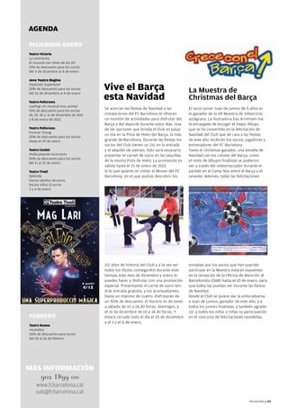 AgeNDA

DICIeMBRe-eNeRO
Teatro Victoria
La cenicienta.
El musical con ritmo de los 50’
15% de descuento para los socios
Del 4 de diciembre al 8 de enero

Jove Teatre Regina
Pastorets Superestel
20% de descuento para los socios       Vive el Barça                                   La Muestra de
                                       esta Navidad
Del 10 de diciembre al 8 de enero

Teatro Poliorama
                                                                                       Christmas del Barça
Casting: Un musical muy animal
                                       Se acercan las fiestas de Navidad y las         El socio junior Juan de Lemus de 5 años es
15% de descuento para los socios
18, 29, 30 y 31 de diciembre de 2011   instalaciones del FC Barcelona te ofrecen       el ganador de la VII Muestra de Villancicos
y 8 de enero de 2012                   un montón de actividades para disfrutar del     azulgrana. La ilustradora Eva Arminsen fue
                                       Barça y del deporte durante estos días. Una     la encargada de escoger el mejor dibujo,
Teatro Poliorama                       de las opciones que brinda el Club es pasar     que se ha convertido en la felicitación de
Forever Young
                                       un día en la Pista de Hielo del Barça, la más   Navidad del Club que de cara a las fiestas
20% de descuento para los socios
Hasta el 29 de enero                   grande de Barcelona. Durante las fiestas los    de este año recibirán los socios, jugadores y
                                       socios del Club tienen un 2x1 en la entrada     entrenadores del FC Barcelona .
Teatro Condal                          y el alquiler de patines. Sólo será necesario   Tanto el christmas ganador, una estrella de
Políticamente Incorrecto               presentar el carnet de socio en las taquillas   Navidad con los colores del Barça, como
50% de descuento para los socios
                                       de la misma Pista de Hielo. La promoción es     el resto de dibujos finalistas se pudieron
Del 11 al 22 de enero
                                       válida hasta el 15 de enero de 2012.            ver a través del videomarcador durante el
Teatro Tívoli                          Si lo que quieres es visitar el Museo del FC    partido en el Camp Nou entre el Barça y el
Splenda                                Barcelona, en el que podrás descubrir los       Levante. Además, todas las felicitaciones
Socios adultos 24 euros.
Socios niños 21 euros
3 y 4 de enero




                                       112 años de historia del Club y a la vez ver    enviadas por los socios que han querido
                                       todos los títulos conseguidos durante este      participar en la Muestra estarán expuestas
                                       tiempo, este mes de diciembre y enero lo        en la recepción de la Oficina de Atención al
                                       puedes hacer y disfrutar con una promoción      Barcelonista (OAB) hasta el 10 de enero, para
                                       especial. Presentando el carné de socio ten-    que todos las puedan ver durante las fiestas
                                       drás entrada gratuita, y los acompañantes,      de Navidad.
                                       hasta un máximo de cuatro, disfrutarán de       Desde el Club se quiere dar la enhorabuena
                                       un 50% de descuento. El horario es de lunes     a Joan de Lemus, ganador de este año, y a
                                       a sábado de 10 a 18.30 horas, domingos, y       todos los juniors finalistas, y también agrade-
                                       el 31 de diciembre de 10 a 14.30 horas. Y       cer a todos los niños y niñas su participación
FeBReRO                                estará cerrado todo el día el 25 de diciembre   en el concurso de felicitaciones navideñas.
                                       y el 1 y el 6 de enero.
Teatro Romea
Incendios
50% de descuento para socios
Del 18 al 26 de febrero




MÁS INFORMACIÓN
       902 1899 00
    www.fcbarcelona.cat
    oab@fcbarcelona.cat
                                                                                                                           Revista Barça 65
 
