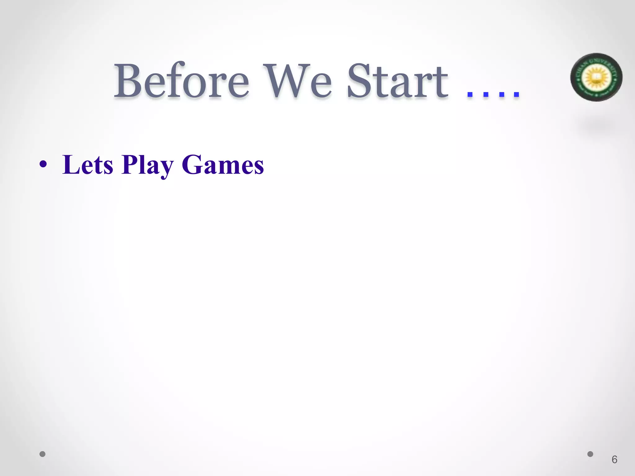 Before We Start ….
• Lets Play Games
6
 