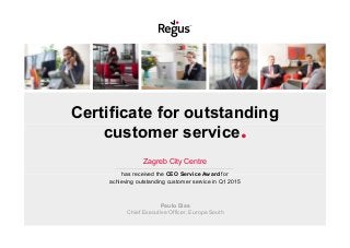 Certificate for outstanding
customer service.
Zagreb City Centre
has received the CEO Service Award for
achieving outstanding customer service in Q1 2015
Paulo Dias
Chief Executive Officer, Europe South
customer service.
 