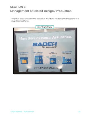 CTSM Portfolio – Marcia Deem 10
SECTION 4:
Management of Exhibit Design/Production
The picture below shows the final product, an 8'x10' Burst Flat Tension Fabric graphic on a
collapsible metal frame.
10’x10’ Graphic Display
 