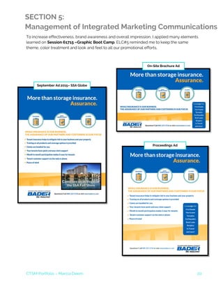 CTSM Portfolio – Marcia Deem 20
SECTION 5:
Management of Integrated Marketing Communications
To increase effectiveness, brand awareness and overall impression, I applied many elements
learned on Session 61715 –Graphic Boot Camp. ELC#5 reminded me to keep the same
theme, color treatment and look and feel to all our promotional efforts.
Proceedings Ad
September Ad 2015– SSA Globe
On-Site Brochure Ad
 