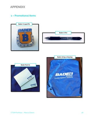 CTSM Portfolio – Marcia Deem 28
APPENDIX
1 – Promotional Items
Bader U Lapel Pin
Bader U Pen
Bader string-a-ling bag
Bader Post-its
 