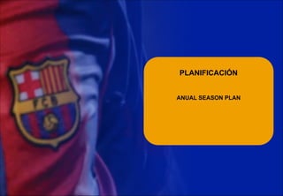 ANUAL SEASON PLAN
 
PLANIFICACIÓN 
 