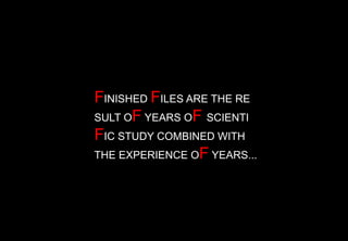 !75
FINISHED FILES ARE THE RE
SULT OF YEARS OF SCIENTI
FIC STUDY COMBINED WITH
THE EXPERIENCE OF YEARS...
 