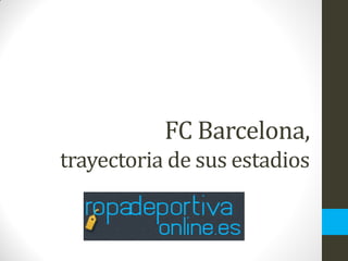 FC Barcelona,
trayectoria de sus estadios
 