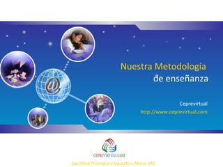 Nuestra Metodología  de enseñanza Ceprevirtual http://www.ceprevirtual.com 