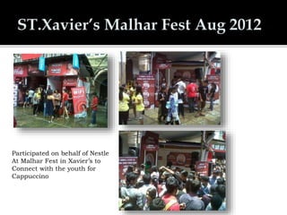 Participated on behalf of Nestle
At Malhar Fest in Xavier’s to
Connect with the youth for
Cappuccino
 