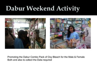 Promoting the Dabur Combo Pack of Oxy Bleach for the Male & Female
Both and also to collect the Data required
 
