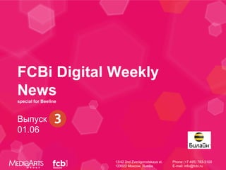 FCBi Digital Weekly
News
special for Beeline



Выпуск #3
01.06


                      13/42 2nd Zvenigorodskaya st.   Phone (+7 495) 783-3100
                      123022 Moscow, Russia           E-mail: info@fcbi.ru
 