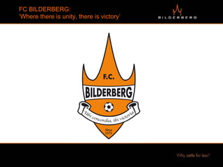 FC BILDERBERG:  ‘Where there is unity, there is victory’   