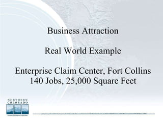 Business Attraction Real World Example Enterprise Claim Center, Fort Collins 140 Jobs, 25,000 Square Feet 