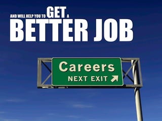 GET
BETTER JOB
AND WILL HELP YOU TO         A
 