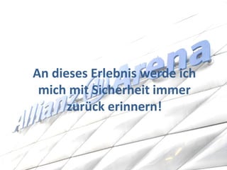 An dieses Erlebnis werde ich mich mit Sicherheit immer zurück erinnern! 