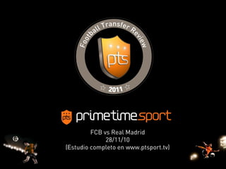 1
FCB vs Real Madrid
28/11/10
(Estudio completo en www.ptsport.tv)
 