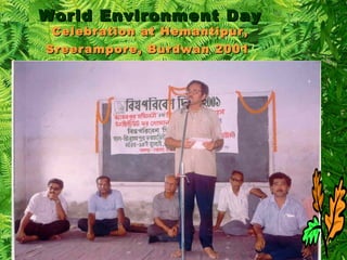 World Environment DayWorld Environment Day
Celebration at Hemantipur,Celebration at Hemantipur,
Sreerampore, Burdwan 2001Sreerampore, Burdwan 2001
 