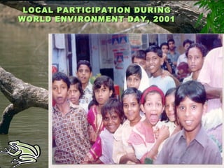 LOCAL PARTICIPATION DURINGLOCAL PARTICIPATION DURING
WORLD ENVIRONMENT DAY, 2001WORLD ENVIRONMENT DAY, 2001
 