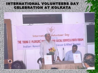 INTERNATIONAL VOLUNTEERS DAYINTERNATIONAL VOLUNTEERS DAY
CELEBRATION AT KOLKATACELEBRATION AT KOLKATA
 