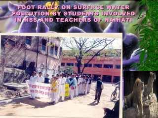 FOOT RALLY ON SURFACE WATERFOOT RALLY ON SURFACE WATER
POLLUTION BY STUDENTS INVOLVEDPOLLUTION BY STUDENTS INVOLVED
IN NSS AND TEACHERS OF NAIHATIIN NSS AND TEACHERS OF NAIHATI
 