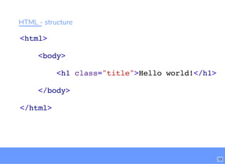 HTML - structure
<html>
<body>
<h1 class="title">Hello world!</h1>
</body>
</html>
bit.ly/website-la
13
 