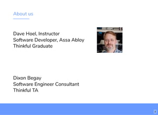 About us
Dave Hoel, Instructor
Software Developer, Assa Abloy
Thinkful Graduate
Dixon Begay
Software Engineer Consultant
Thinkful TA
2
 
