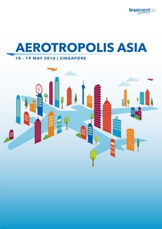 AEROTROPOLIS ASIA
18 - 19 MAY 2016 | SINGAPORE
 