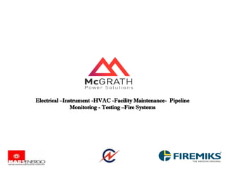 Electrical –Instrument -HVAC -Facility Maintenance- Pipeline
Monitoring - Testing –Fire Systems
 
