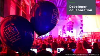 Pic: Forum Virium Helsinki / Slush 2016 Ultrahack
Developer
collaboration
 