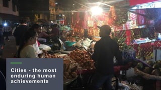 Cities - the most
enduring human
achievements
 