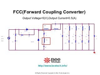 FCC(Forward Coupling Converter)
                                          Output Voltage=5(V),Output Current=0.5(A)
                                                                                                                   C4


                                                                                            129.687nH              18p
                                                                                                                                              L4             L5             L6             L7
                                                                                            L2
                                                U1                                                            L3
                                                                                                                                    13.444n        13.444n        13.444n        13.444n
                                                                                                              71uH
                                           D5LC20U_PRO
                                                                                                                               R4
                                     R2                  C2                                        R3
                          220   R1                                                                                       270                  C5             C6             C7             C8
                                                                                                        22
VOFF = 0      V1                     22                  680p                                                                            4336u          4336u          4336u          4336u         R12

VAMPL = 6.6                                                                           U2           L1                                                                                                10
                                                                                                   131.029n                                   R5             R6             R7             R8
FREQ = 50                       C1
                   330p                                         D5LC20U_PRO
                                                                                                                                    21.672m        21.672m        21.672m        21.672m


                                                                                                   C3
                                                                                                 680p




                                                                                                                                                                                                0




                                                                                  http://www.beetech.info/

                                                                              All Rights Reserved Copyright (C) Bee Technologies Inc.
 