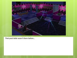 That pool table wasn't there before...
 