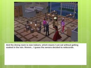 And the dining room is now indoors, which means I can eat without getting
soaked in the rain. Hmmm... I guess the owners decided to redecorate.
 