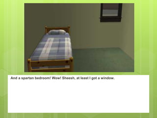 And a spartan bedroom! Wow! Sheesh, at least I got a window.
 