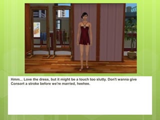 Hmm... Love the dress, but it might be a touch too slutty. Don't wanna give
Consort a stroke before we're married, heehee.
 