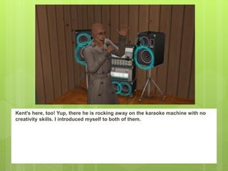 Kent's here, too! Yup, there he is rocking away on the karaoke machine with no
creativity skills. I introduced myself to both of them.
 