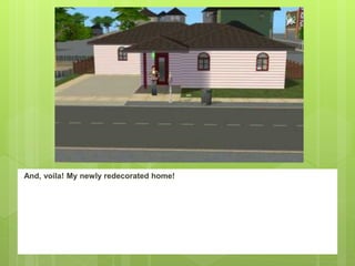 And, voila! My newly redecorated home!
 