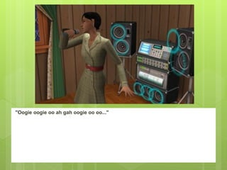 "Oogie oogie oo ah gah oogie oo oo..."
 