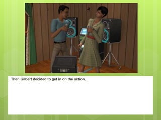 Then Gilbert decided to get in on the action.
 